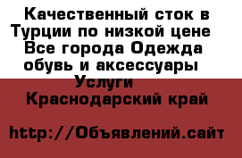 Качественный сток в Турции по низкой цене - Все города Одежда, обувь и аксессуары » Услуги   . Краснодарский край